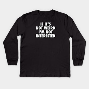 If it's not weird i'm not interested Kids Long Sleeve T-Shirt